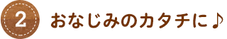おなじみのカタチに♪